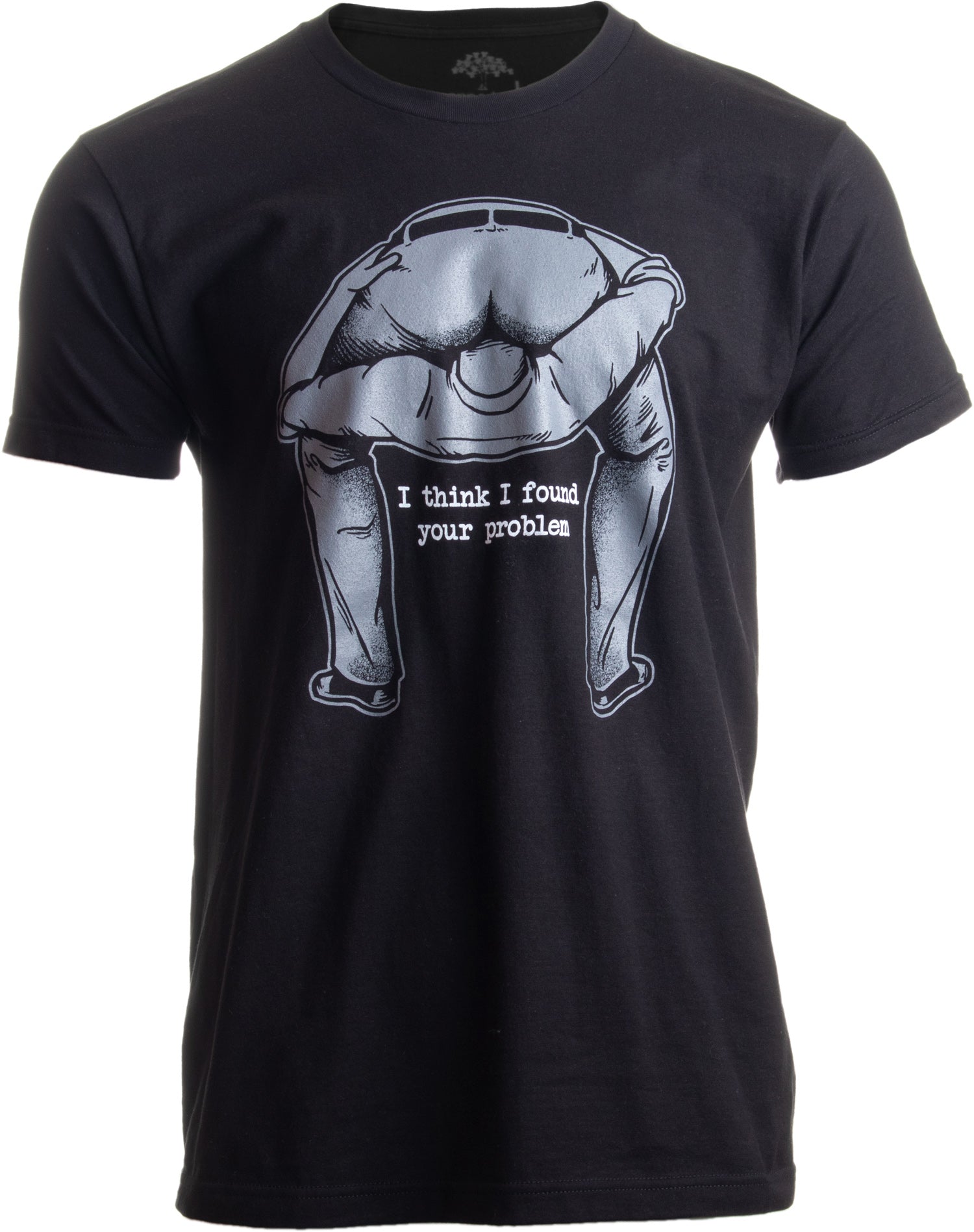 I Found Your Problem | Men's Funny Sarcastic T-Shirt